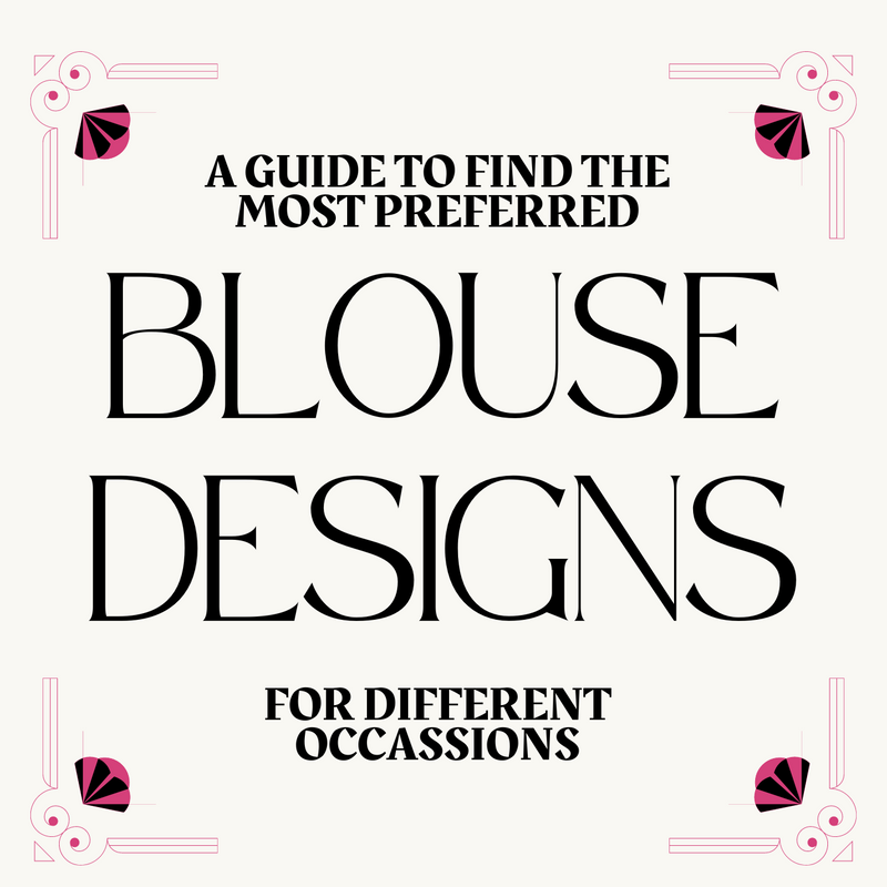 Best Blouse Designs for Different Occasions - A Guide
